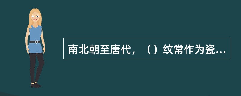 南北朝至唐代，（）纹常作为瓷器的主题纹饰。