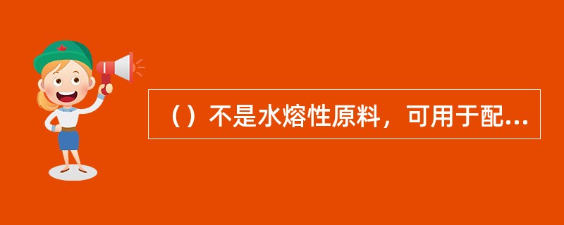 （）不是水熔性原料，可用于配制生料釉。