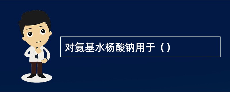 对氨基水杨酸钠用于（）