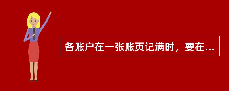 各账户在一张账页记满时，要在该账页最末一行加计发生额并结记余额，在“摘要”栏内注