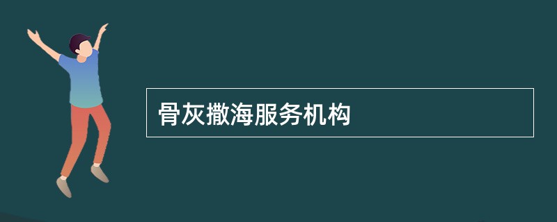 骨灰撒海服务机构