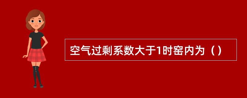 空气过剩系数大于1时窑内为（）