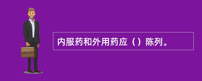 内服药和外用药应（）陈列。