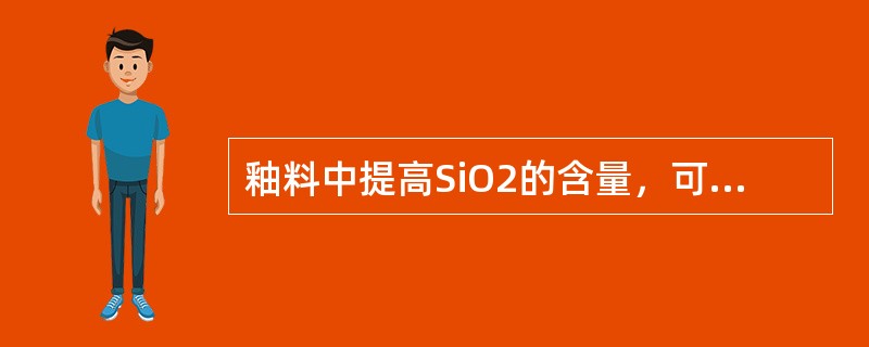 釉料中提高SiO2的含量，可以使釉的成熟温度（）、高温粘度增大、热膨胀系数降低、