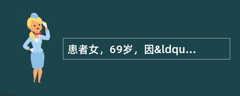 患者女，69岁，因“高热，咳嗽、咳脓痰”来诊。患者反复咳