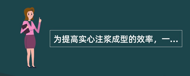 为提高实心注浆成型的效率，一般采用压力注浆的办法，即增大泥浆的静压，从而提高注浆