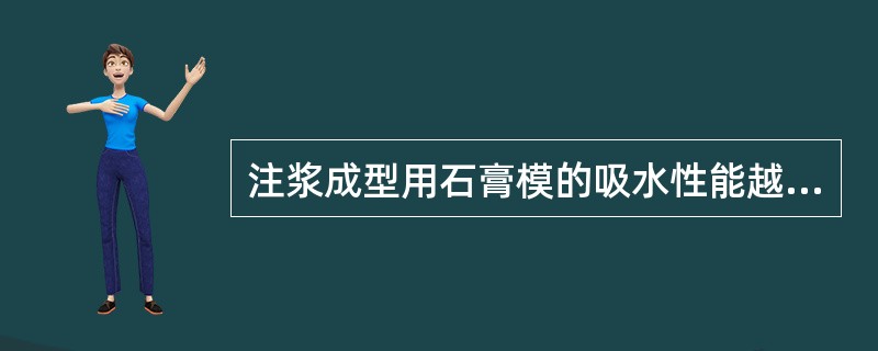 注浆成型用石膏模的吸水性能越好，则成坯速度越快。