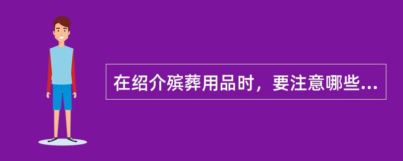 在绍介殡葬用品时，要注意哪些服务礼仪？