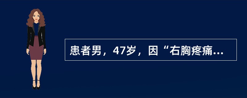 患者男，47岁，因“右胸疼痛、胸闷10d”来诊。患者3个月前曾因发热（体温最高3