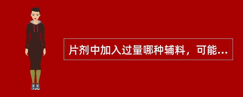 片剂中加入过量哪种辅料，可能会造成片剂的崩解迟缓（）