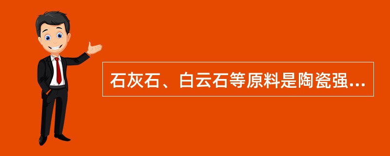 石灰石、白云石等原料是陶瓷强助熔剂，加入量越多，助熔效果越好。