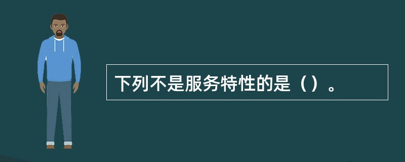 下列不是服务特性的是（）。