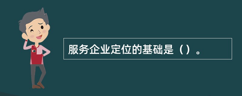 服务企业定位的基础是（）。