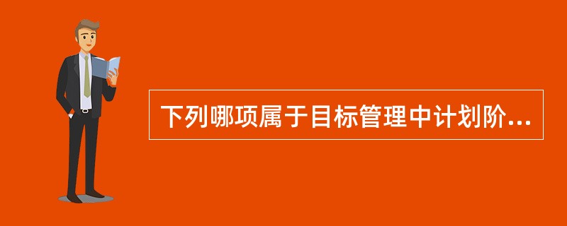 下列哪项属于目标管理中计划阶段的过程？（）