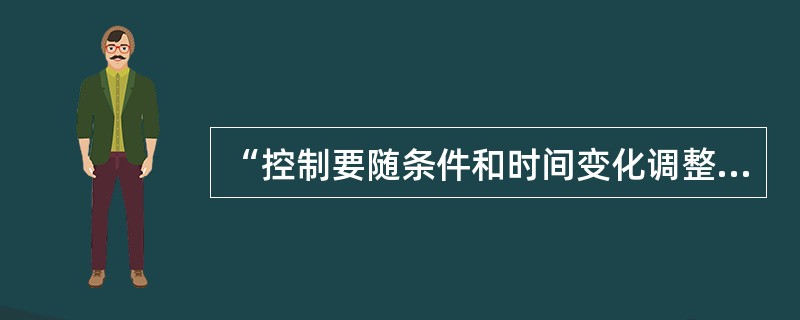 “控制要随条件和时间变化调整其控制方式”体现的是哪种控制特征？（）