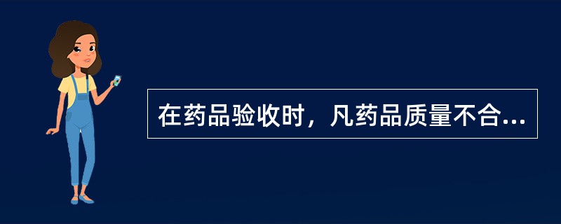 在药品验收时，凡药品质量不合格，应随时填写“药品拒收报告单”。（）