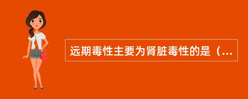 远期毒性主要为肾脏毒性的是（）。