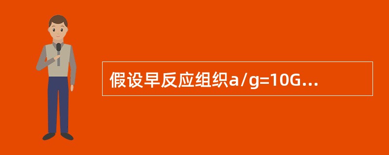 假设早反应组织a/g=10Gy，晚反应组织α/β=3Gy，常规治疗2Gy×1次/