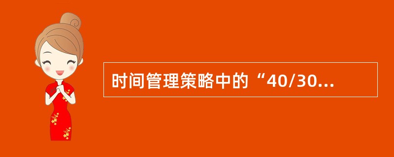 时间管理策略中的“40/30/30法则”的含义是（）