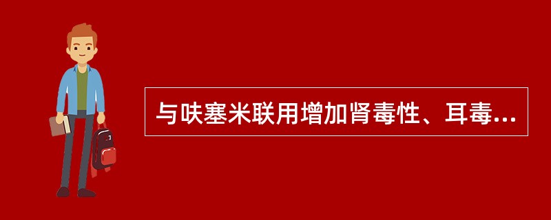 与呋塞米联用增加肾毒性、耳毒性的药是（）