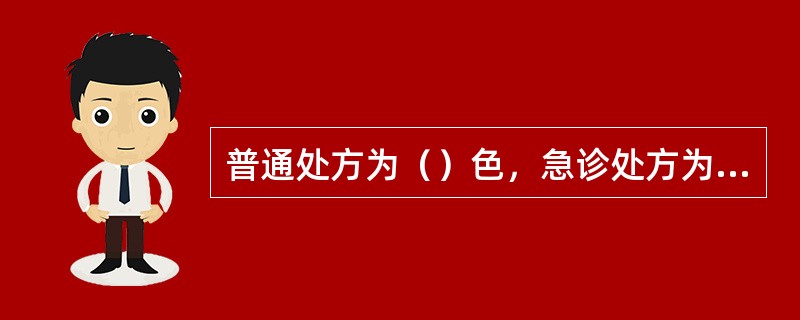 普通处方为（）色，急诊处方为（）颜色，麻醉药品，第一类精神药品处方为（）颜色，儿