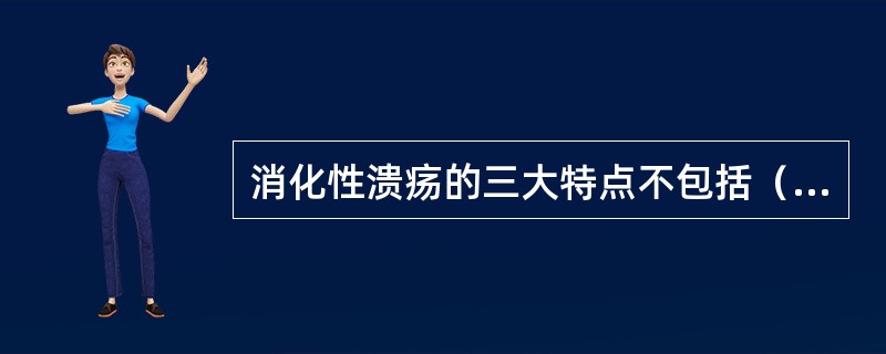 消化性溃疡的三大特点不包括（）。