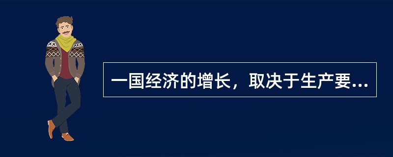 一国经济的增长，取决于生产要素投入的增加和（）