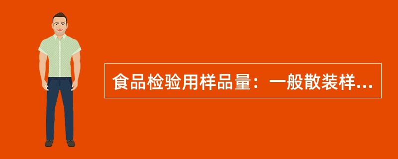 食品检验用样品量：一般散装样品量每份不少于（）。