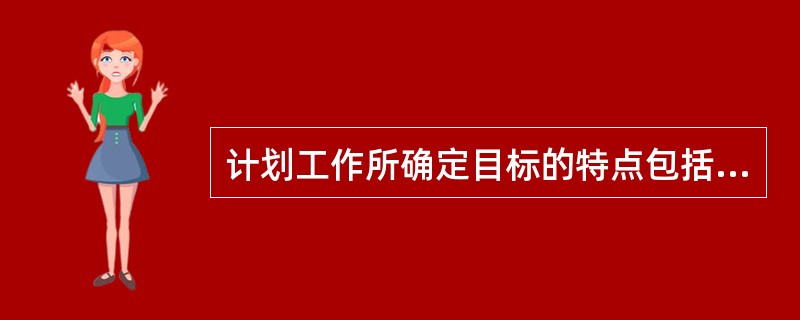 计划工作所确定目标的特点包括（）。