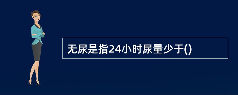 无尿是指24小时尿量少于()