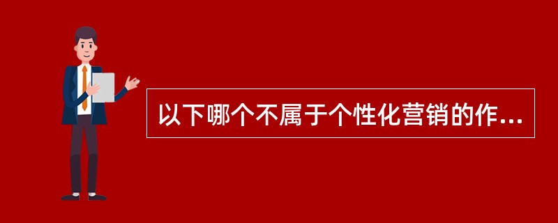 以下哪个不属于个性化营销的作用（）