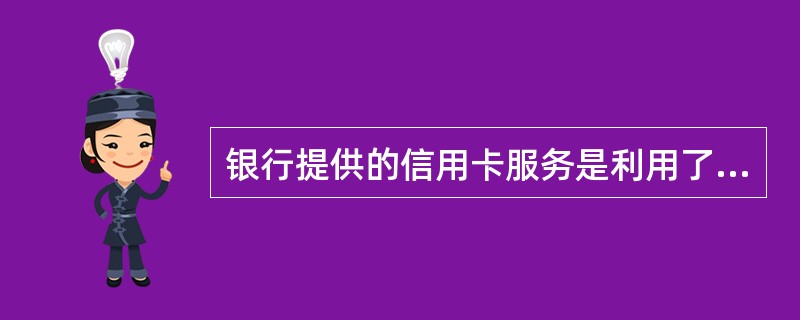 银行提供的信用卡服务是利用了服务营销的（）