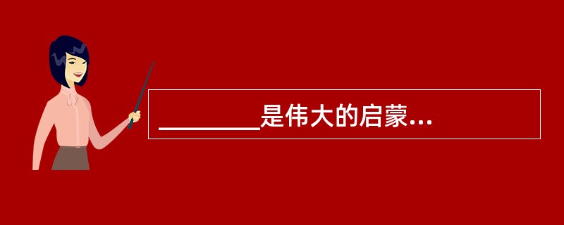 ________是伟大的启蒙思想家，12岁那年以第一名的成绩考入船政后学堂，后被