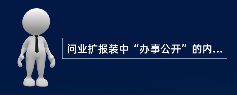 问业扩报装中“办事公开”的内容是什么？