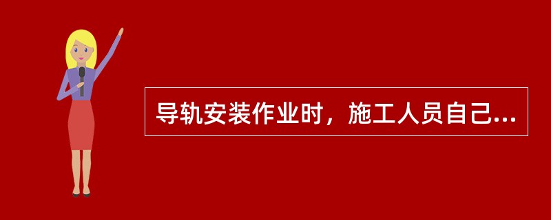 导轨安装作业时，施工人员自己携带的工具应放在工具袋内。（）