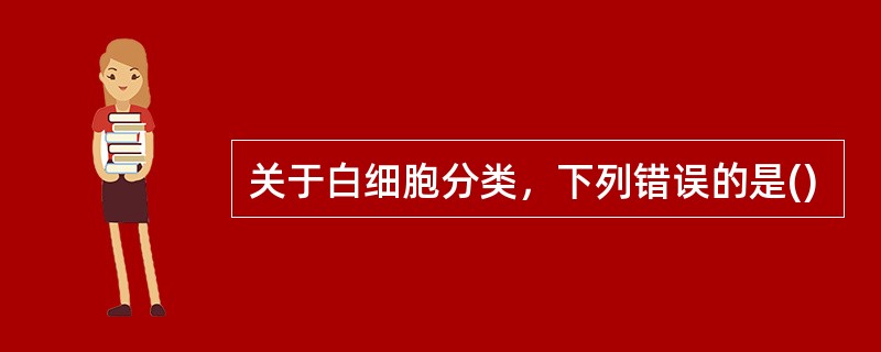 关于白细胞分类，下列错误的是()