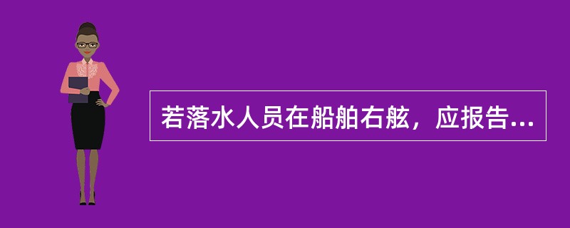 若落水人员在船舶右舷，应报告（）。