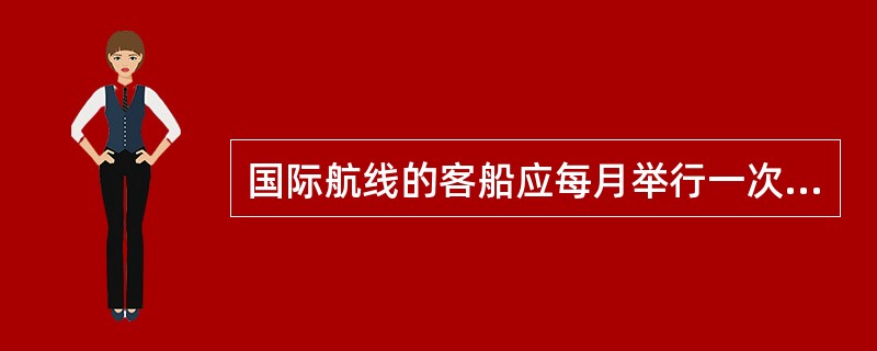 国际航线的客船应每月举行一次消防演习。（）