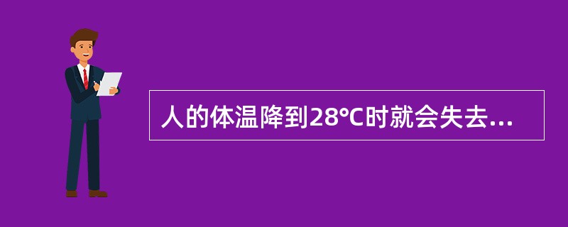 人的体温降到28℃时就会失去知觉。（）