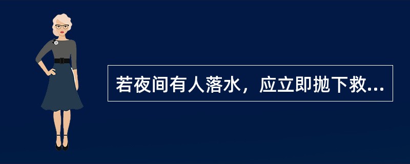 若夜间有人落水，应立即抛下救生圈、抛出烟雾信号。（）