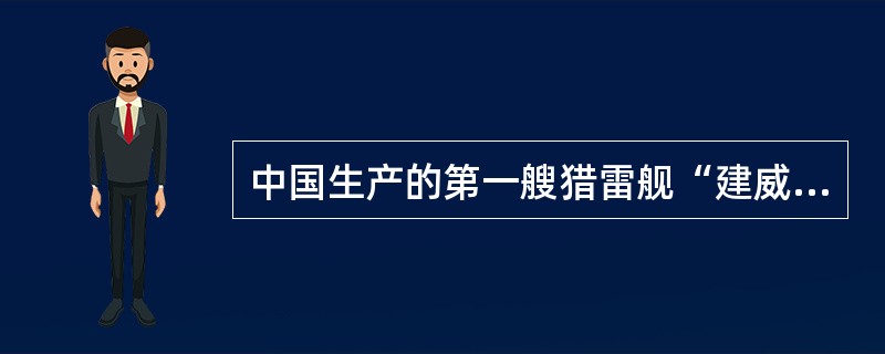 中国生产的第一艘猎雷舰“建威”号是哪年由福建船政建成下水。