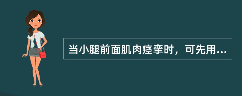 当小腿前面肌肉痉挛时，可先用一只手抓住脚趾尽量向下压，借以对抗小腿前面肌肉的强直