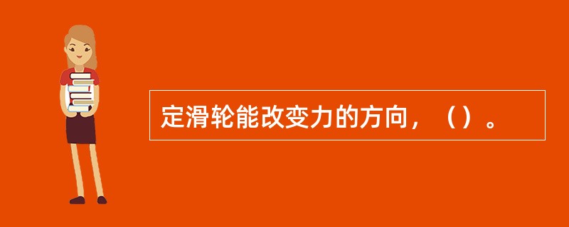 定滑轮能改变力的方向，（）。