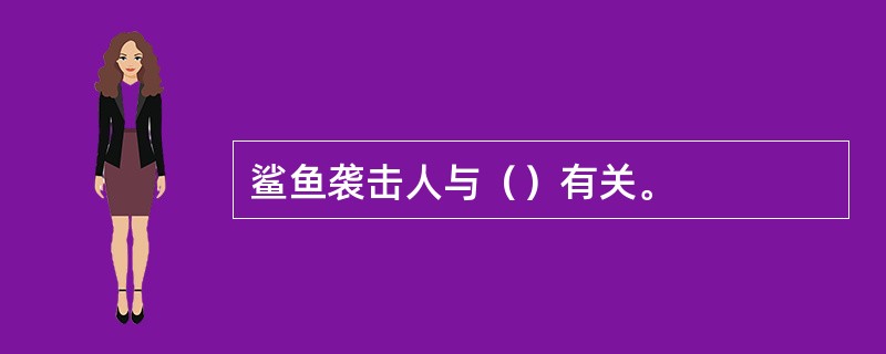 鲨鱼袭击人与（）有关。