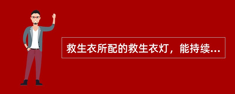 救生衣所配的救生衣灯，能持续使用至少（）小时。