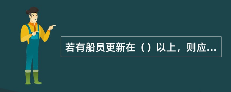 若有船员更新在（）以上，则应在离港后24h内举行这两项演习。