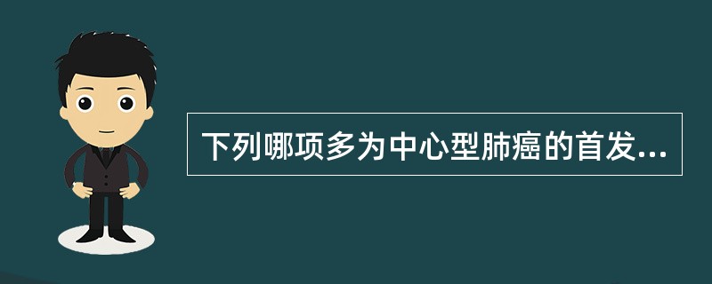 下列哪项多为中心型肺癌的首发症状（）