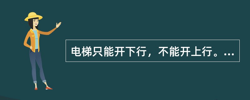 电梯只能开下行，不能开上行。可能是因为：（）