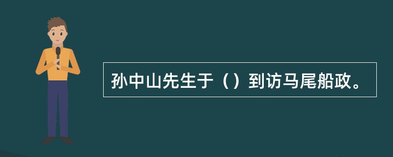 孙中山先生于（）到访马尾船政。