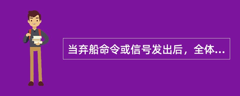 当弃船命令或信号发出后，全体船员及旅客不应（）。